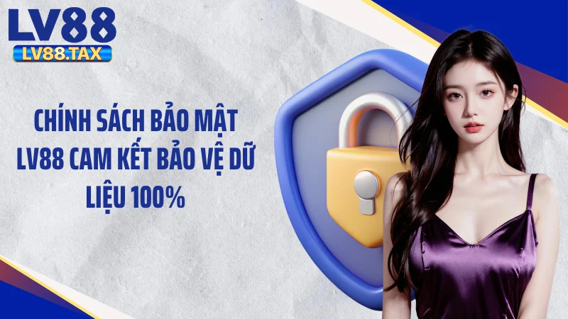 Chính Sách Bảo Mật LV88 - Công Nghệ An Toàn Tuyệt Đối 1 Chính sách bảo mật LV88 cam kết bảo vệ dữ liệu 100%