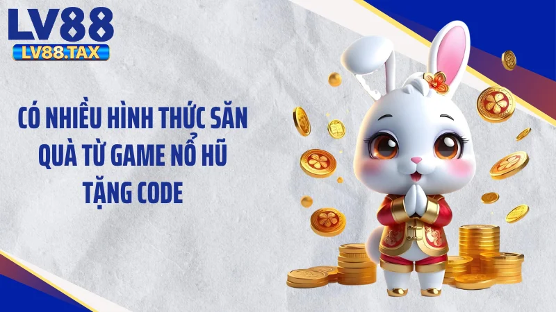 Có nhiều hình thức săn quà từ game nổ hũ tặng code