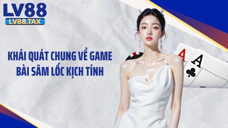 Khái quát chung về game bài sâm lốc kịch tính