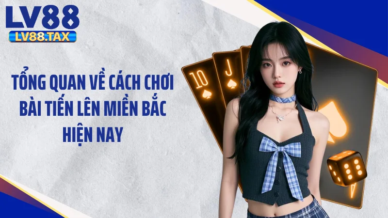 Tổng quan về cách chơi bài tiến lên miền Bắc hiện nay