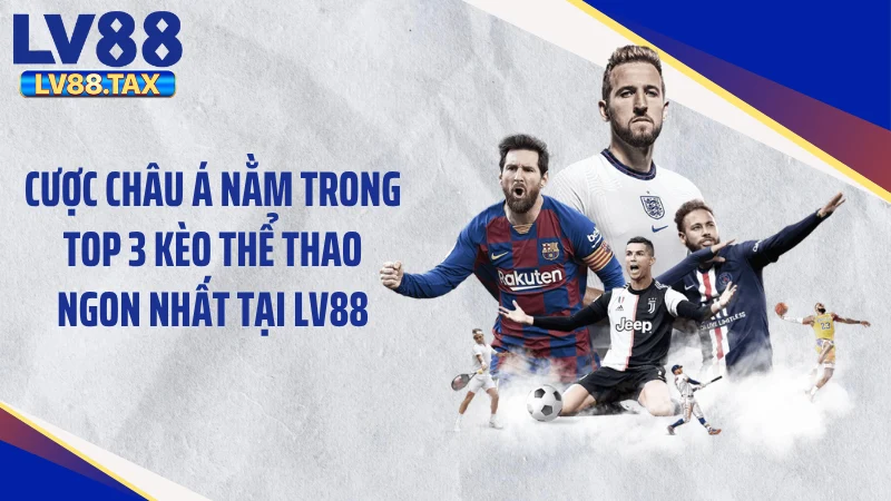 Cược châu Á nằm trong top 3 kèo thể thao ngon nhất tại LV88